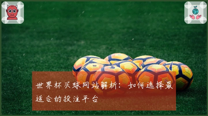世界杯买球网站解析：如何选择最适合的投注平台