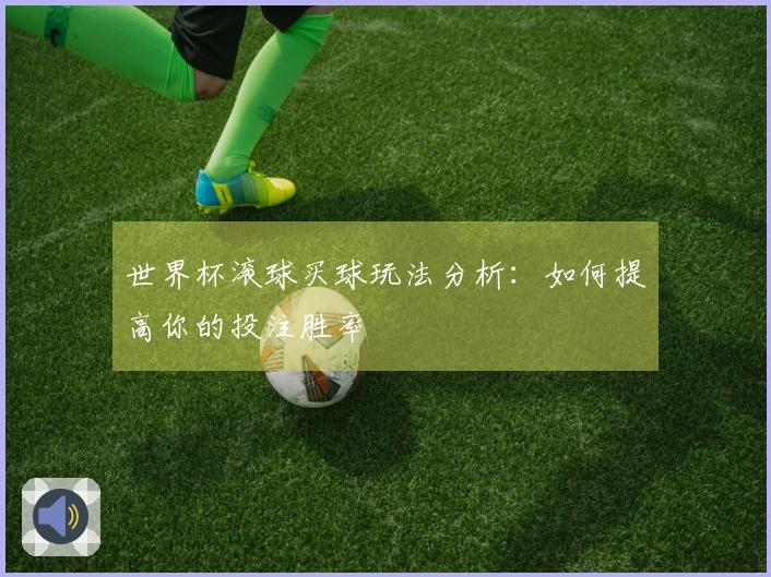 世界杯滚球买球玩法分析：如何提高你的投注胜率